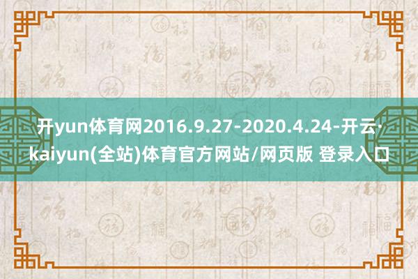 开yun体育网2016.9.27-2020.4.24-开云·kaiyun(全站)体育官方网站/网页版 登录入口